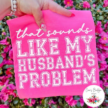 Load image into Gallery viewer, That Sounds Like My Husbands Problem