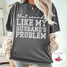 Load image into Gallery viewer, That Sounds Like My Husbands Problem