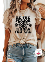 Load image into Gallery viewer, Be the Person Your Dog Thinks You Are